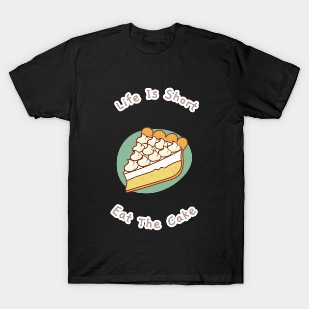 Life Is Short Eat The Cake baker A Piece Of Cake T-Shirt by Sparkles Delight